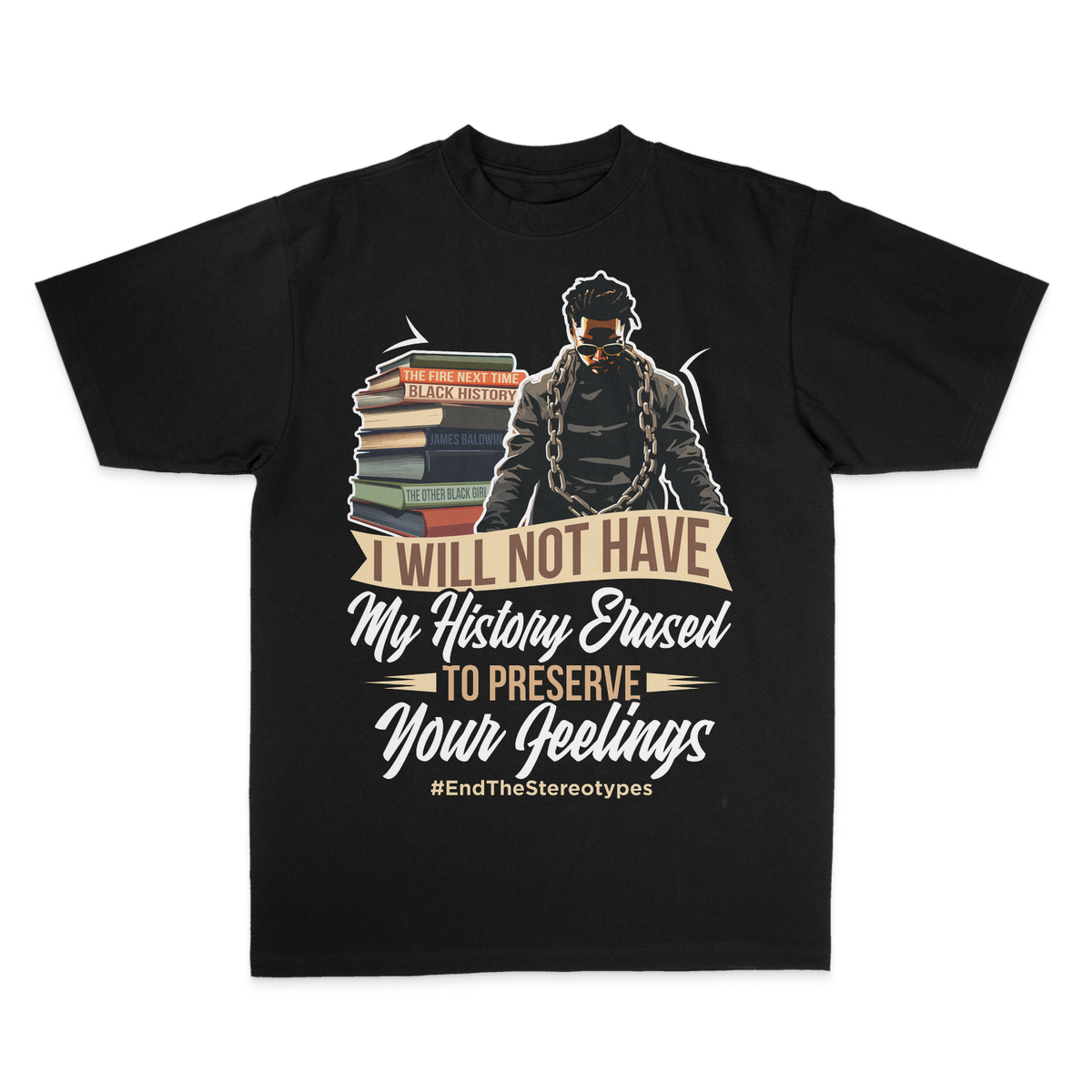A black short-sleeve graphic t-shirt displayed flat against a white background. The graphic features an illustration of a person in a black hoodie and chain, standing next to a stack of books, with the text 'I WILL NOT HAVE My History Erased TO PRESERVE Your Feelings #EndTheStereotypes'.