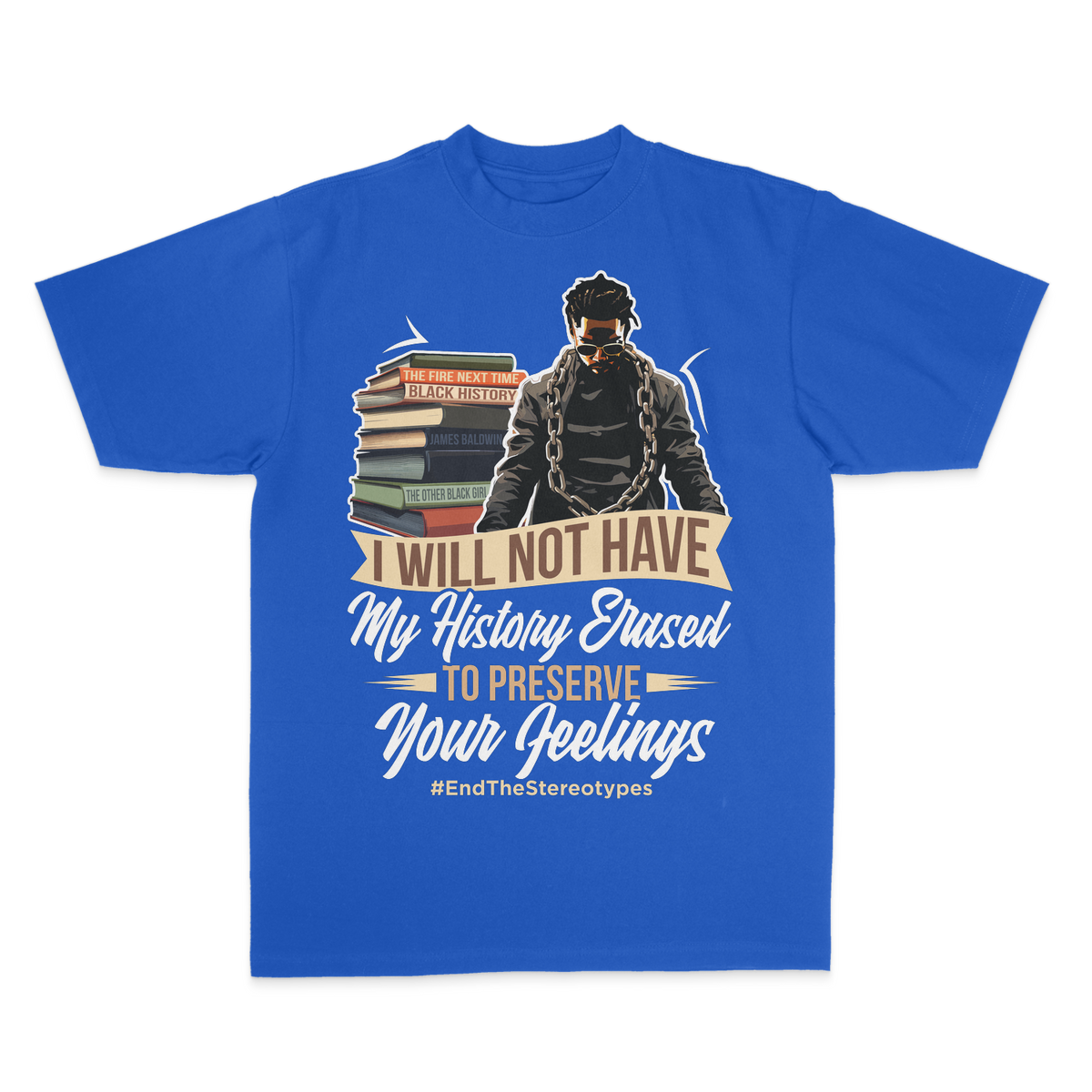 A royal blue short-sleeve t-shirt with a graphic print on the front. The graphic features a stylized illustration of a person in a black hoodie and sunglasses standing next to a stack of books, with a tan banner reading 'I WILL NOT HAVE My History Erased TO PRESERVE Your Feelinys' and the hashtag '#EndTheStereotypes'.